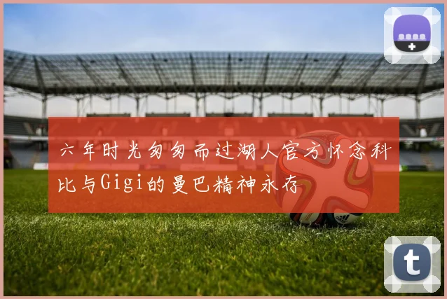 六年时光匆匆而过湖人官方怀念科比与Gigi的曼巴精神永存