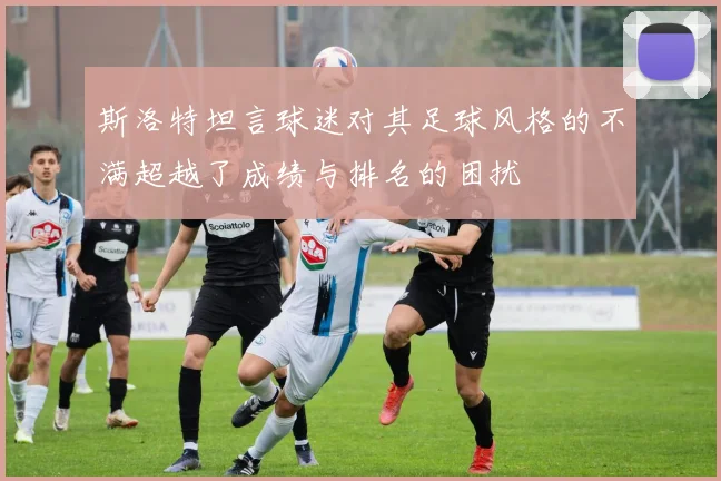 斯洛特坦言球迷对其足球风格的不满超越了成绩与排名的困扰