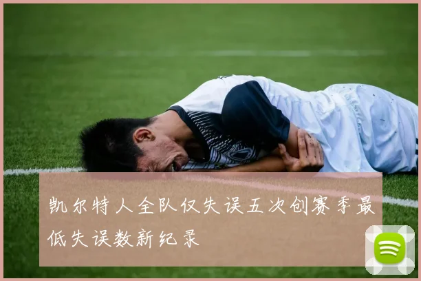 凯尔特人全队仅失误五次创赛季最低失误数新纪录